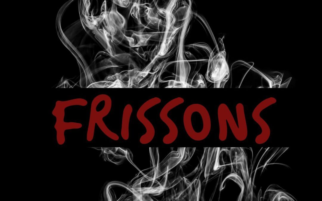 Frissons…